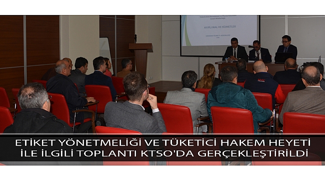 ETİKET YÖNETMELİĞİ VE TÜKETİCİ HAKEM HEYETİ İLE İLGİLİ TOPLANTI KTSO'DA GERÇEKLEŞTİRİLDİ