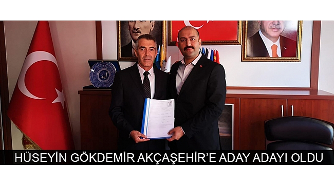 HÜSEYİN GÖKDEMİR AKÇAŞEHİR’E ADAY ADAYI OLDU