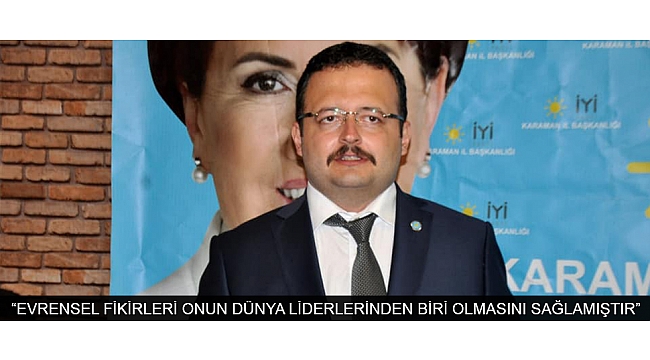 İYİ PARTİ İL BAŞKANI BAYRAÇ: “EVRENSEL FİKİRLERİ ONUN DÜNYA LİDERLERİNDEN BİRİ OLMASINI SAĞLAMIŞTIR”