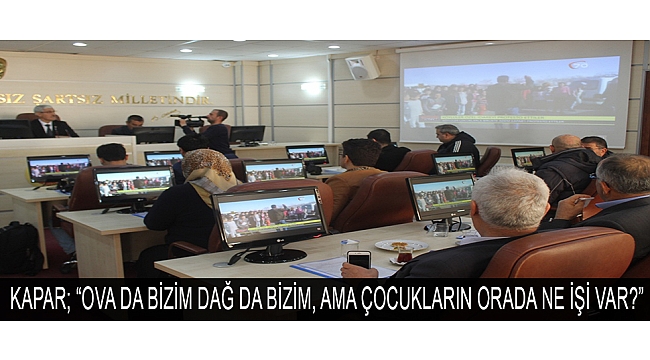 KAPAR; “OVA DA BİZİM DAĞ DA BİZİM, AMA ÇOCUKLARIN ORADA NE İŞİ VAR?”