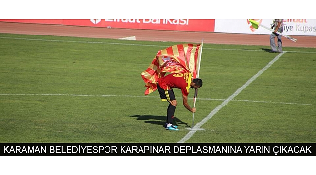 KARAMAN BELEDİYESPOR KARAPINAR DEPLASMANINA YARIN ÇIKACAK