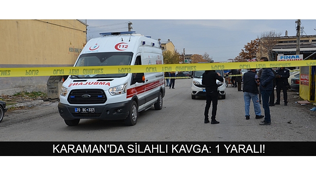 KARAMAN'DA SİLAHLI KAVGA: 1 YARALI!
