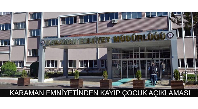 KARAMAN EMNİYETİNDEN KAYIP ÇOCUK AÇIKLAMASI