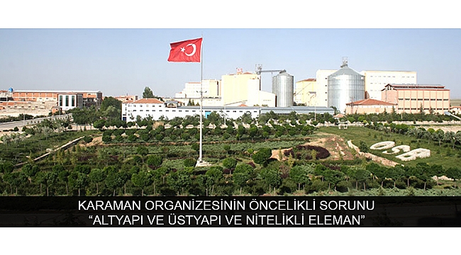 KARAMAN ORGANİZESİNİN ÖNCELİKLİ SORUNU “ALTYAPI VE ÜSTYAPI VE NİTELİKLİ ELEMAN”