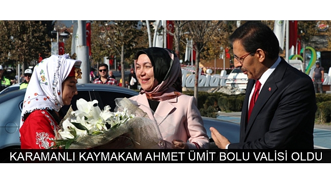 KARAMANLI KAYMAKAM AHMET ÜMİT BOLU VALİSİ OLDU