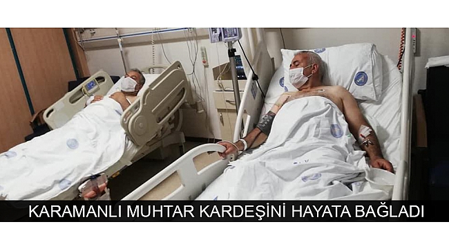 KARAMANLI MUHTAR KARDEŞİNİ HAYATA BAĞLADI