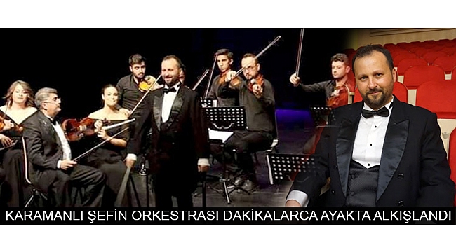 KARAMANLI ŞEFİN ORKESTRASI DAKİKALARCA AYAKTA ALKIŞLANDI