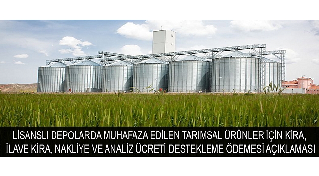 LİSANSLI DEPOLARDA MUHAFAZA EDİLEN TARIMSAL ÜRÜNLER İÇİN KİRA, İLAVE KİRA, NAKLİYE VE ANALİZ ÜCRETİ DESTEKLEME ÖDEMESİ AÇIKLAMASI