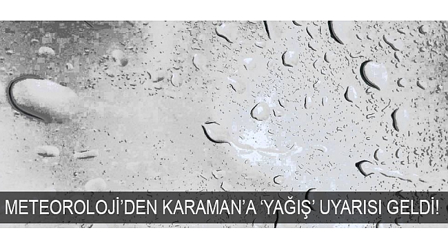 METEOROLOJİ’DEN KARAMAN’A ‘YAĞIŞ’ UYARISI GELDİ!