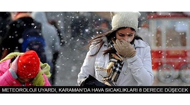 METEOROLOJİ UYARDI, KARAMAN’DA HAVA SICAKLIKLARI 8 DERECE DÜŞECEK