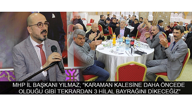 MHP İL BAŞKANI YILMAZ; “KARAMAN KALESİNE DAHA ÖNCEDE OLDUĞU GİBİ TEKRARDAN 3 HİLAL BAYRAĞINI DİKECEĞİZ