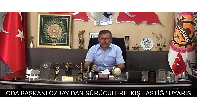 ODA BAŞKANI ÖZBAY’DAN SÜRÜCÜLERE 'KIŞ LASTİĞİ' UYARISI