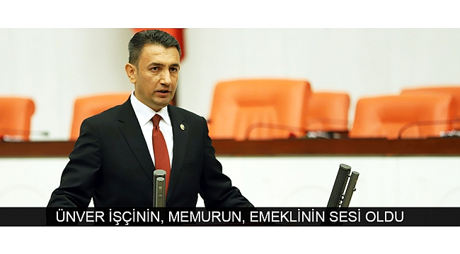 ÜNVER İŞÇİNİN, MEMURUN, EMEKLİNİN SESİ OLDU