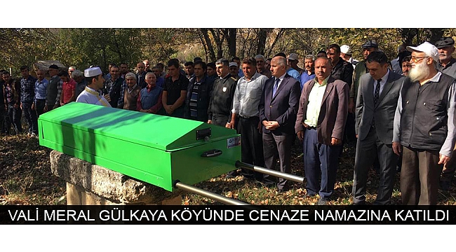 VALİ FAHRİ MERAL GÜLKAYA KÖYÜNDE CENAZE NAMAZINA KATILDI