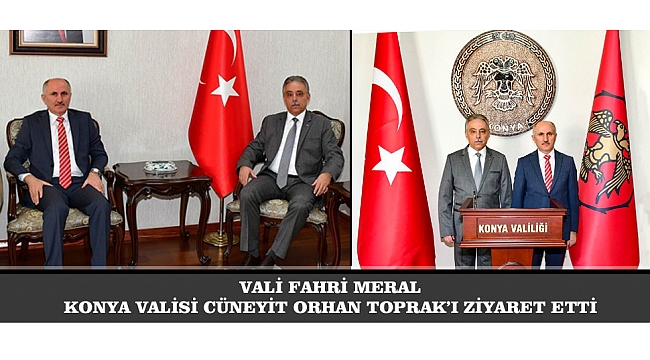 VALİ FAHRİ MERAL KONYA VALİSİ CÜNEYİT ORHAN TOPRAK’I ZİYARET ETTİ