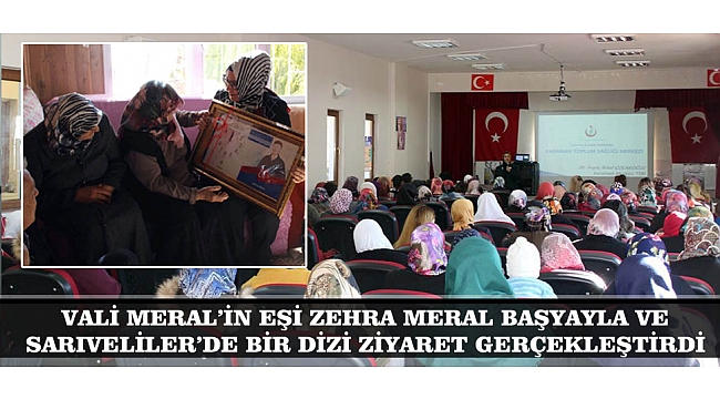 VALİ MERAL’İN EŞİ ZEHRA MERAL BAŞYAYLA VE SARIVELİLER’DE BİR DİZİ ZİYARET GERÇEKLEŞTİRDİ