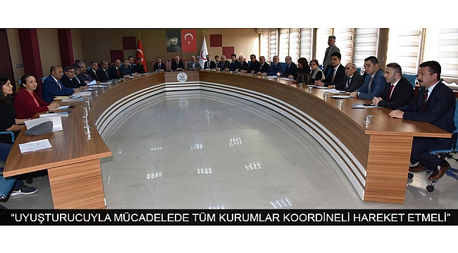 VALİ MERAL: “UYUŞTURUCUYLA MÜCADELEDE TÜM KURUMLAR KOORDİNELİ HAREKET ETMELİ”