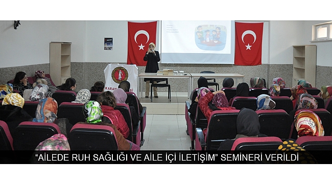 “AİLEDE RUH SAĞLIĞI VE AİLE İÇİ İLETİŞİM” SEMİNERİ VERİLDİ