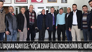 CHP’Lİ BAŞKAN ADAYI EGE: “KÜÇÜK ESNAF ÜLKE EKONOMİSİNİN BEL KEMİĞİDİR”