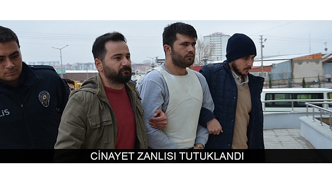 CİNAYET ZANLISI TUTUKLANDI