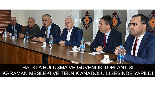 HALKLA BULUŞMA VE GÜVENLİK TOPLANTISI, KARAMAN MESLEKİ VE TEKNİK ANADOLU LİSESİNDE YAPILDI