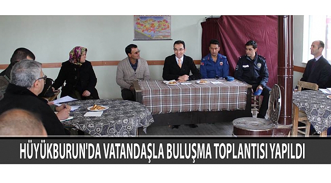 HÜYÜKBURUN'DA VATANDAŞLA BULUŞMA TOPLANTISI YAPILDI