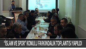 “İSLAM VE SPOR” KONULU FARKINDALIK TOPLANTISI YAPILDI
