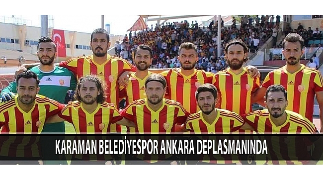 KARAMAN BELEDİYESPOR ANKARA DEPLASMANINDA