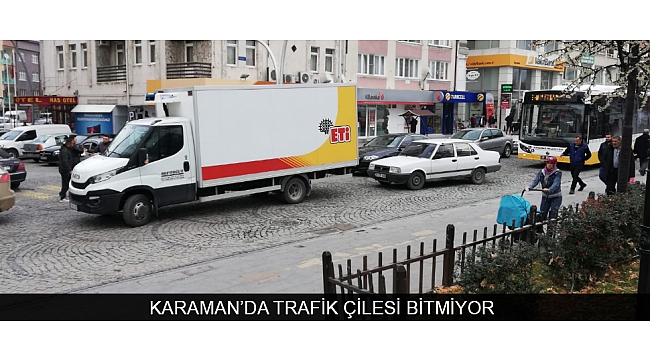 KARAMAN’DA TRAFİK ÇİLESİ BİTMİYOR