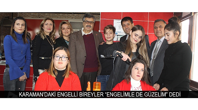 KARAMAN’DAKİ ENGELLİ BİREYLER “ENGELİMLE DE GÜZELİM” DEDİ