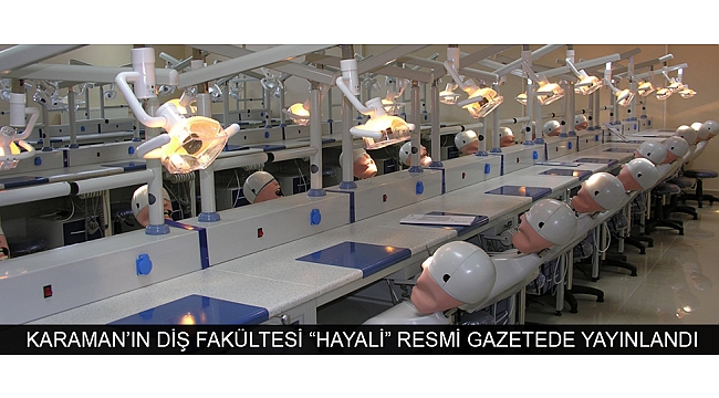 KARAMAN’IN DİŞ FAKÜLTESİ “HAYALİ” RESMİ GAZETEDE YAYINLANDI