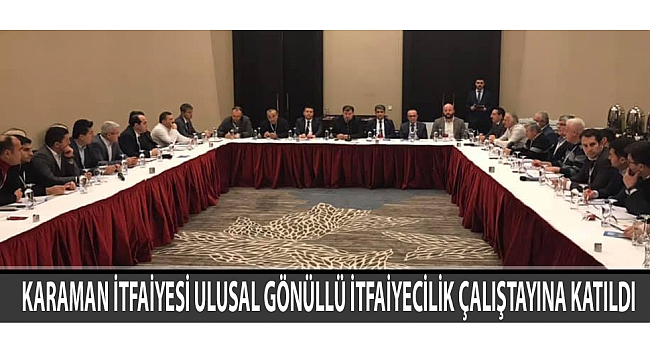 KARAMAN İTFAİYESİ ULUSAL GÖNÜLLÜ İTFAİYECİLİK ÇALIŞTAYINA KATILDI