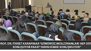PROF. DR. FİKRET KARAPINAR “GÜNÜMÜZ MÜSLÜMANLARI HEP DÜNÜ KONUŞUYOR FAKAT YARINI KİMSE KONUŞMUYOR”