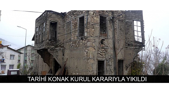 TARİHİ KONAK KURUL KARARIYLA YIKILDI