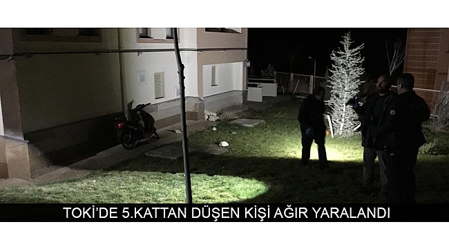 TOKİ’DE 5.KATTAN DÜŞEN KİŞİ AĞIR YARALANDI