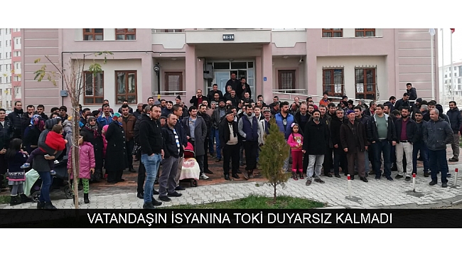 VATANDAŞIN İSYANINA TOKİ DUYARSIZ KALMADI