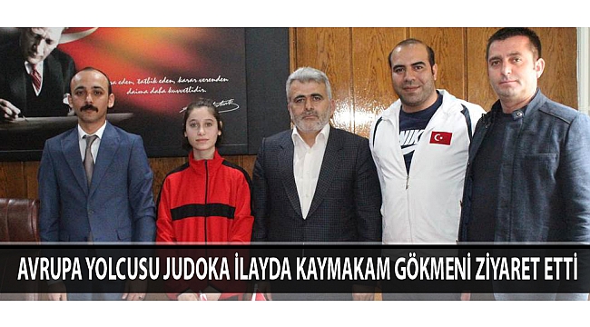 AVRUPA YOLCUSU JUDOKA İLAYDA KAYMAKAM GÖKMENİ ZİYARET ETTİ
