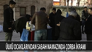 ÜLKÜ OCAKLARINDAN SABAH NAMAZINDA ÇORBA İKRAMI