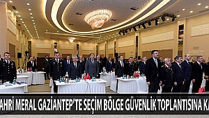 VALİ FAHRİ MERAL GAZİANTEP’TE SEÇİM BÖLGE GÜVENLİK TOPLANTISINA KATILDI
