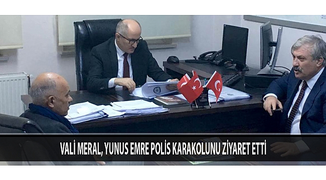 VALİ MERAL, YUNUS EMRE POLİS KARAKOLUNU ZİYARET ETTİ