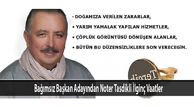 Bağımsız Başkan Adayından Noter Tasdikli İlginç Vaatler