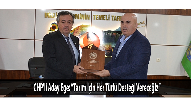 CHP'li Aday Ege: “Tarım İçin Her Türlü Desteği Vereceğiz”