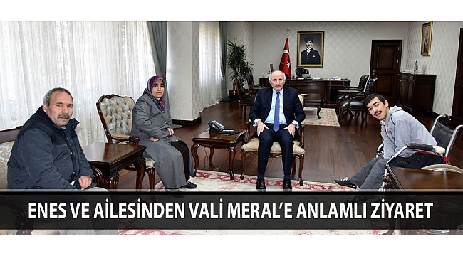 ENES VE AİLESİNDEN VALİ MERAL’E ANLAMLI ZİYARET