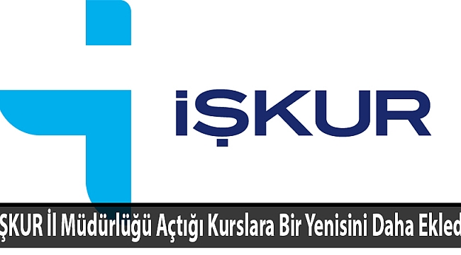İŞKUR İl Müdürlüğü Açtığı Kurslara Bir Yenisini Daha Ekledi