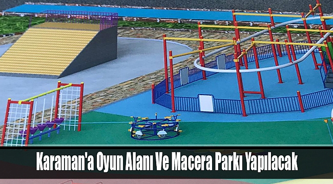 Karaman'a Oyun Alanı Ve Macera Parkı Yapılacak