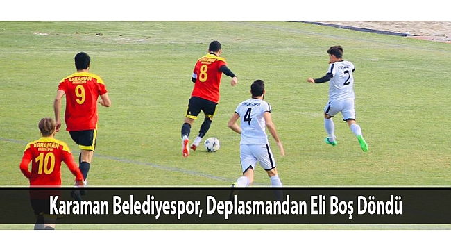 Karaman Belediyespor, Deplasmandan Eli Boş Döndü