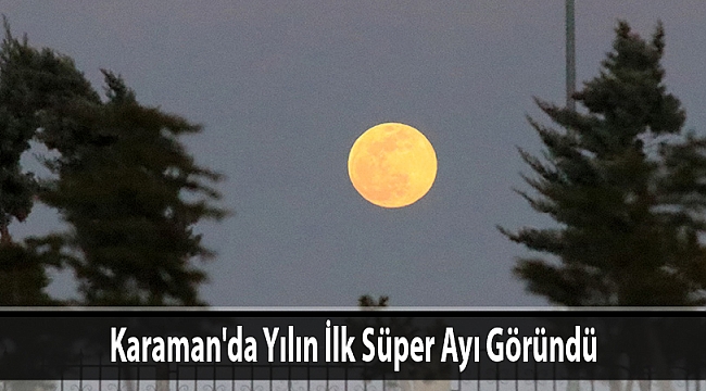 Karaman'da Yılın İlk Süper Ayı Göründü