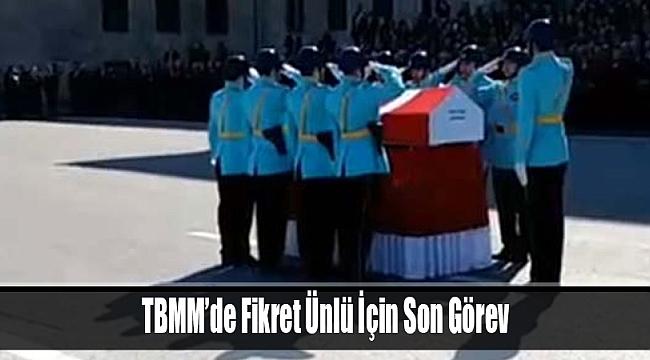 TBMM’de Fikret Ünlü İçin Son Görev