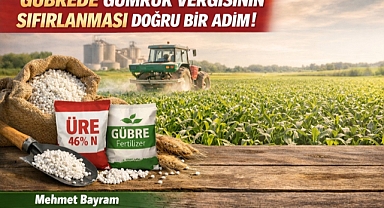Bayram: “Gübrede Gümrük Vergisinin Sıfırlanması Doğru Bir Adım”