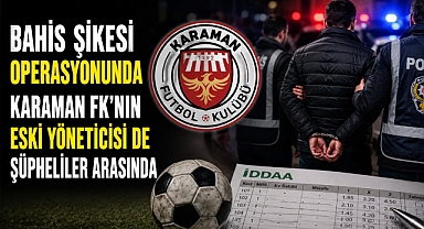 Bahis Şikesi Operasyonunda Karaman FK'nın Eski Yöneticisi De Şüpheliler Arasında